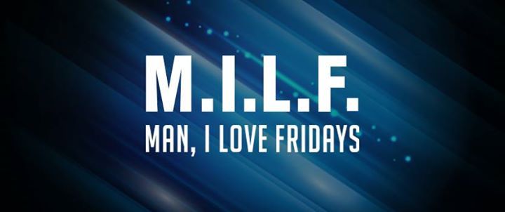 MILF - Man, I love Fridays!