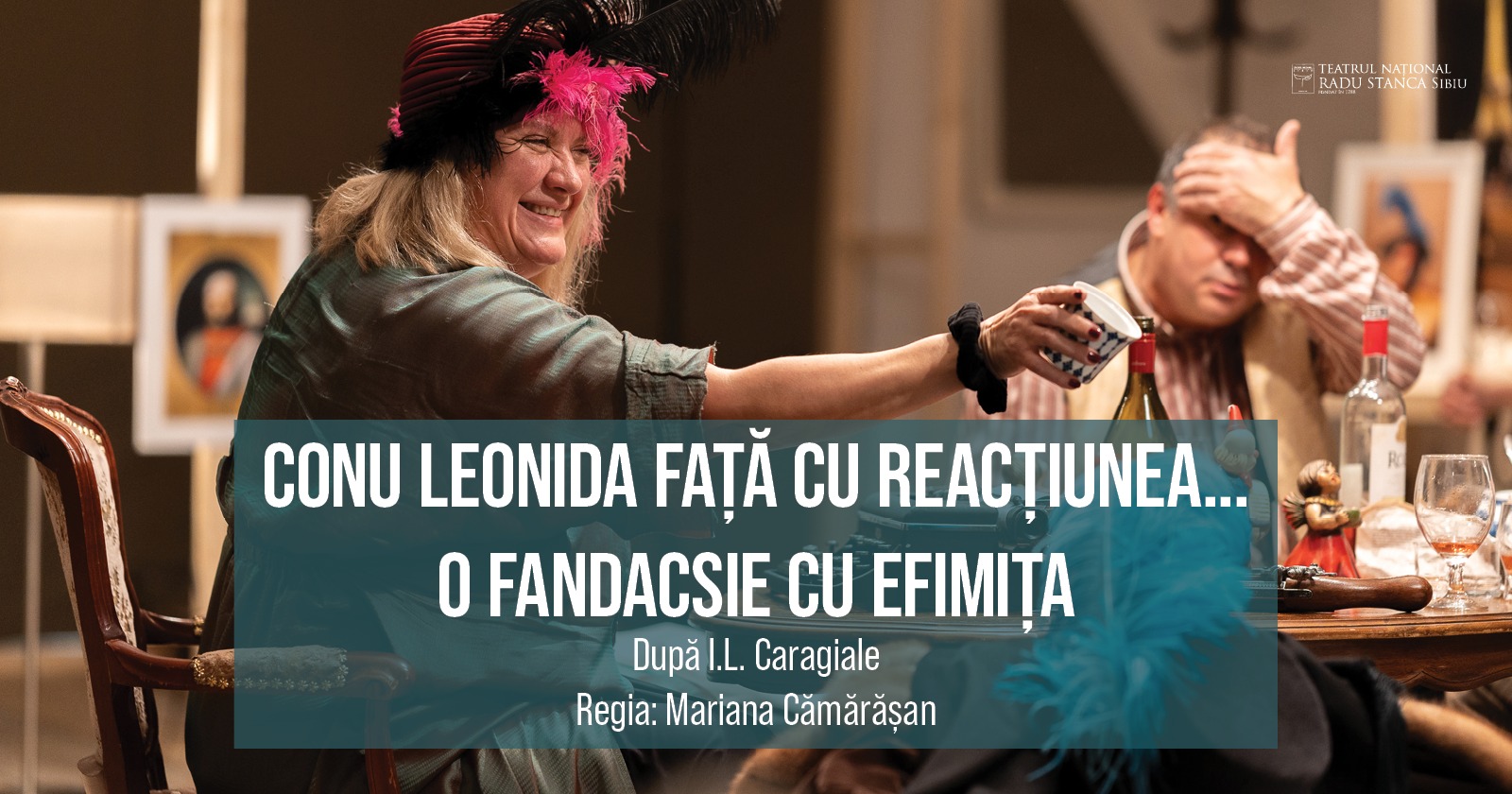 „CONU LEONIDA FAȚĂ CU REACȚIUNEA... O FANDACSIE CU EFIMIȚA”, regia Mariana Cămărășan